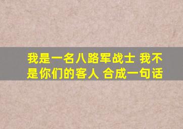 我是一名八路军战士 我不是你们的客人 合成一句话